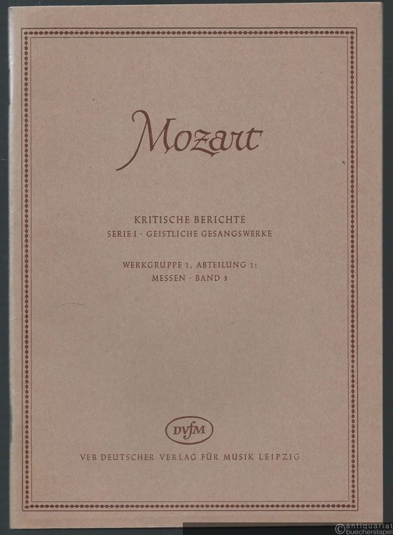  - Messen (= Wolfgang Amadeus Mozart. Neue Ausgabe sämtlicher Werke. Kritische Berichte, Serie I, Geistliche Gesangswerke, Werkgruppe 1, Abteilung 1, Band 3). DVfM 4585.