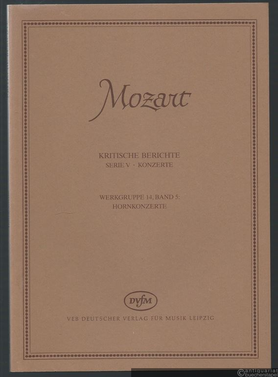  - Hornkonzerte (= Wolfgang Amadeus Mozart. Neue Ausgabe sämtlicher Werke. Kritische Berichte, Serie V, Konzerte, Werkgruppe 14, Band 5). DVfM 4602.