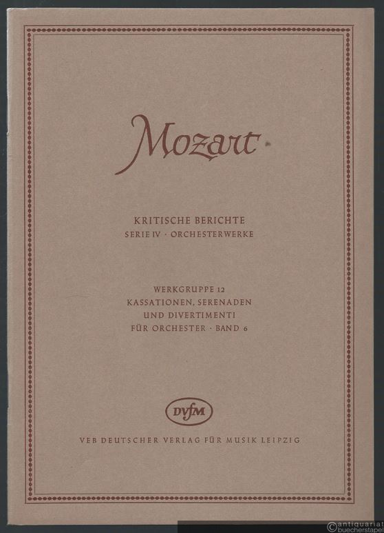  - Kassationen, Serenaden und Divertimenti für Orchester (= Wolfgang Amadeus Mozart. Neue Ausgabe sämtlicher Werke. Kritische Berichte, Serie IV, Orchesterwerke, Werkgruppe 12, Band 6) [DVfM 4544].