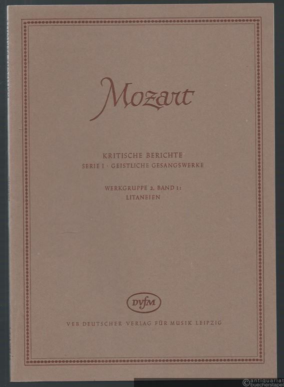  - Litaneien (= Wolfgang Amadeus Mozart. Neue Ausgabe sämtlicher Werke. Kritische Berichte, Serie I, Geistliche Gesangswerke, Werkgruppe 2, Band 1). DVfM 4552.