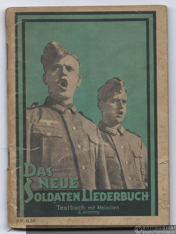  - Das neue Soldaten-Liederbuch. Die bekanntesten und meistgesungenen Lieder unserer Wehrmacht.