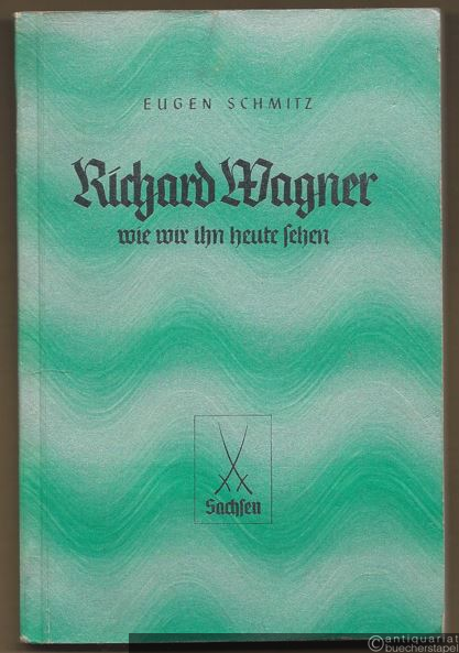  - Richard Wagner und wie wir ihn heute sehen (= Große Sachsen - Diener des Reiches, Band 2).