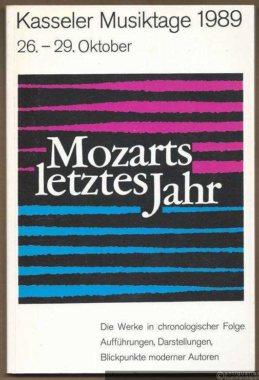  - Mozarts letztes Jahr. Die Werke in chronologischer Folge. Aufführungen, Darstellungen, Blickpunkte moderner Autoren (= Kasseler Musiktage 1989, 16.-29. Oktober).