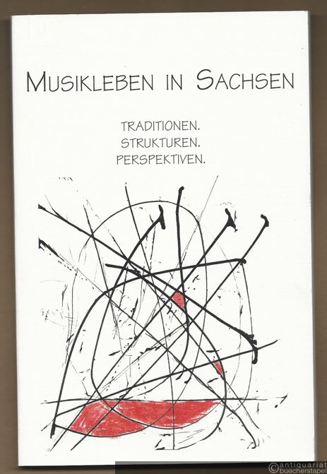  - Musikleben in Sachsen. Traditionen, Strukturen, Perspektiven.