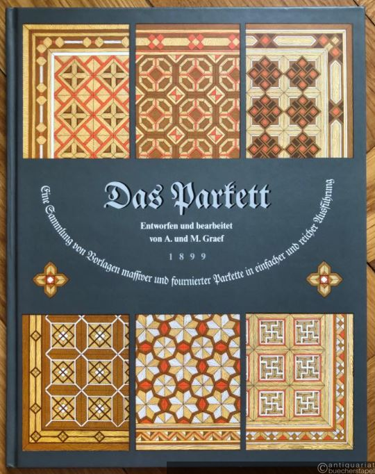  - Das Parkett. Eine Sammlung von Vorlagen massiver und fournierter Parkette in einfacher und reicher Ausführung (= Klassische Vorlagenbücher für den Praktiker, Band 3).