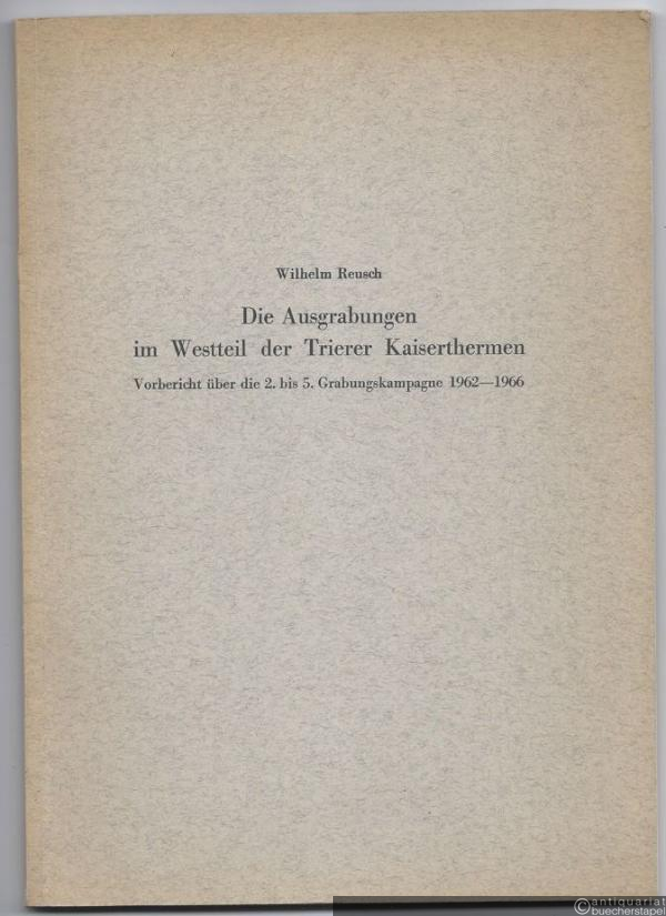  - Die Ausgrabungen in Westteil der Trierer Kaiserthermen. Vorbericht über die 2. bis 5. Grabungskampagne 1962 - 1966.