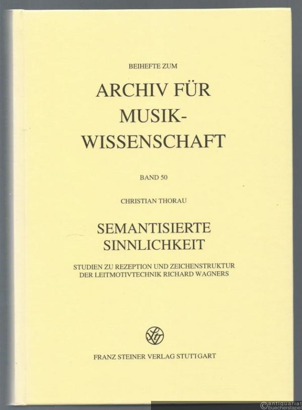  - Semantisierte Sinnlichkeit. Studien zu Rezeption und Zeichenstruktur der Leitmotivtechnik Richard Wagners (= Beihefte zum Archiv für Musikwissenschaft 50).
