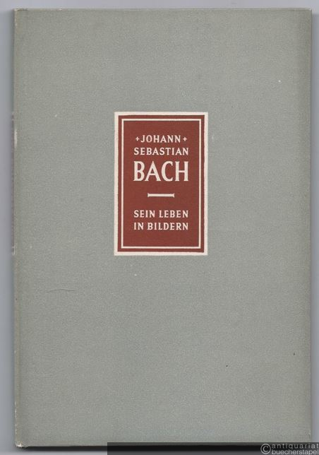  - Johann Sebastian Bach 1685 - 1750. Sein Leben in Bildern.