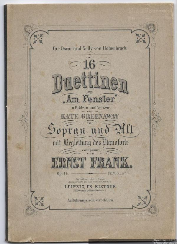 - 16 Duettinen aus "Am Fenster" in Bildern und Versen von Kate Greenway für Sopran und Alt mit Begleitung des Pianoforte componirt von Ernst Frank, Op. 14.