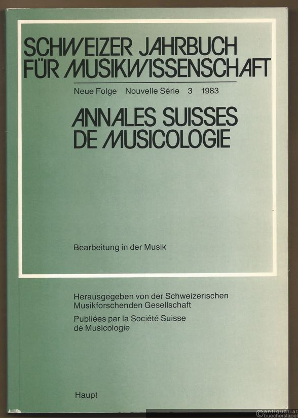  - Bearbeitung in der Musik. Colloquium Kurt von Fischer zum 70. Geburtstag (= Schweizer Jahrbuch für Musikwissenschaft. Neue Folge 3 (1983).
