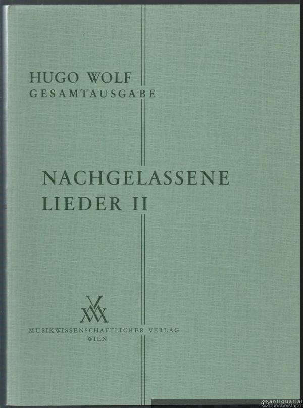  - Nachgelassene Lieder II für eine Singstimme und Klavier (= Hugo Wolf. Sämtliche Werke. Kritische Gesamtausgabe, Band 7/II).
