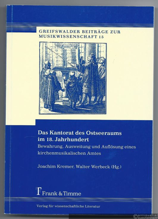  - Das Kantorat des Ostseeraums im 18. Jahrhundert. Bewahrung, Ausweitung und Auflösung eines kirchenmusikalischen Amtes (= Greifswalder Beiträge zur Musikwissenschaft 15).