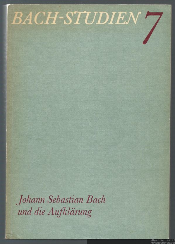  - Bach-Studien 7. Johann Sebastian Bach und die Aufklärung.