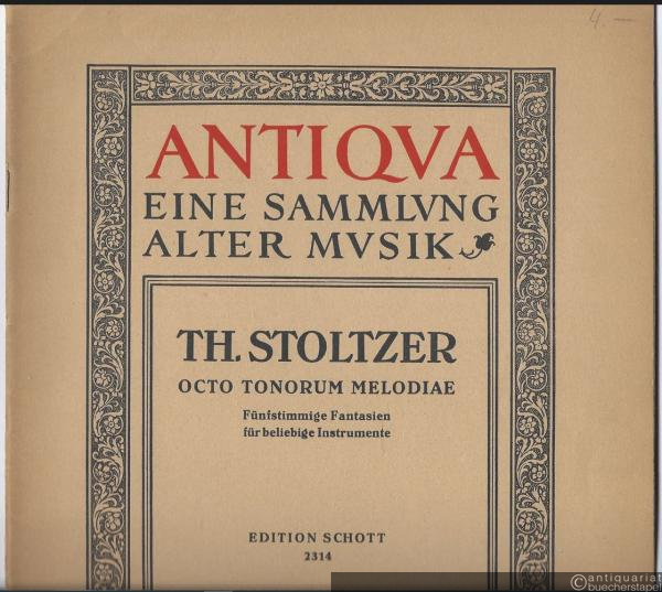  - Thomas Stoltzer. Octo tonorum Melodiae quinque vocibus compositae / Fünfstimmige Fantasien in den acht Kirchentonarten für beliebige Instrumente vorzugsweise für Streichinstrumente (2 Violinen, 2 Violen, Violoncello) (= Antiqua, eine Sammlung alter Musik. Edition Schott 2314). Partitur.