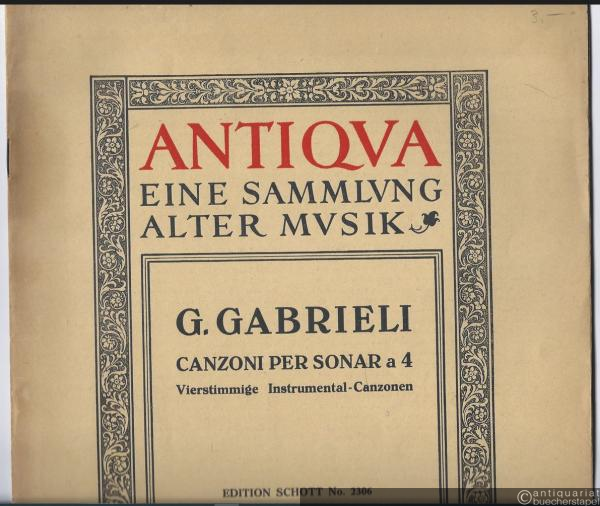  - Giovanni Gabrieli. Canzoni per sonar a quattro con ogni sorte di stromenti col basso generale / Vier vierstimmige Instrumental-Canzonen für beliebige Besetzung (= Antiqua, eine Sammlung alter Musik. Edition Schott, No. 2306). Generalbaß-Partitur.