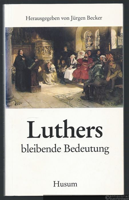  - Luthers bleibende Bedeutung.