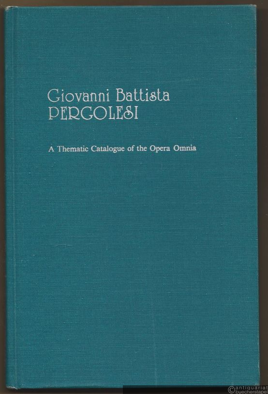  - Giovanni Battista Pergolesi 1710 - 1736. A thematic catalogue of the opera omnia with an appendix listing omitted compositions.