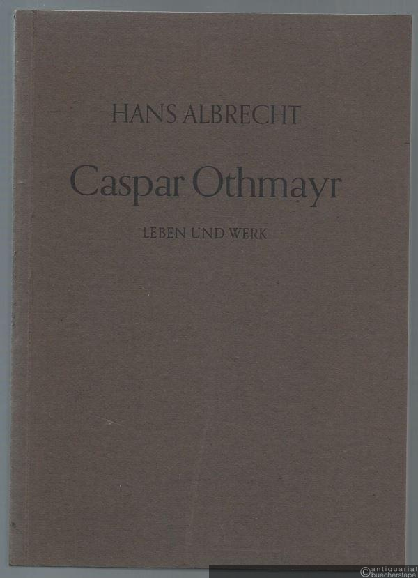  - Caspar Othmayr. Leben und Werk.