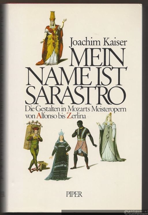  - Mein Name ist Sarastro. Die Gestalten in Mozarts Meisteropern von Alfonso bis Zerlina.