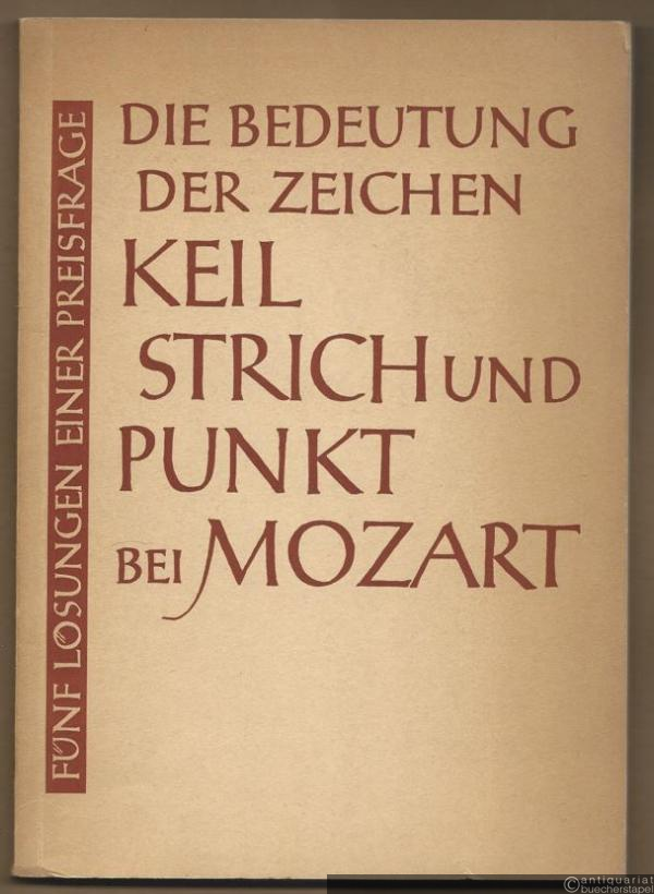  - Die Bedeutung der Zeichen Keil, Strich und Punkt bei Mozart. Fünf Lösungen einer Preisfrage.