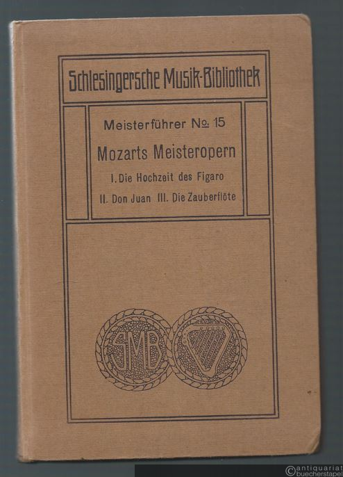  - Mozarts Meisteropern. I. Die Hochzeit des Figaro. II. Don Juan. III. Die Zauberflöte (= Meisterführer, Nr. 15).