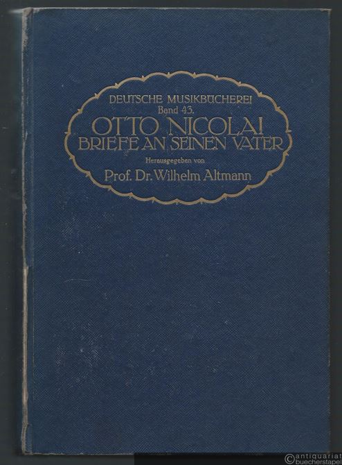  - Otto Nicolai. Briefe an seinen Vater (= Deutsche Musikbücherei, begr. u. hrsg. v. Gustav Bosse, Band 43).