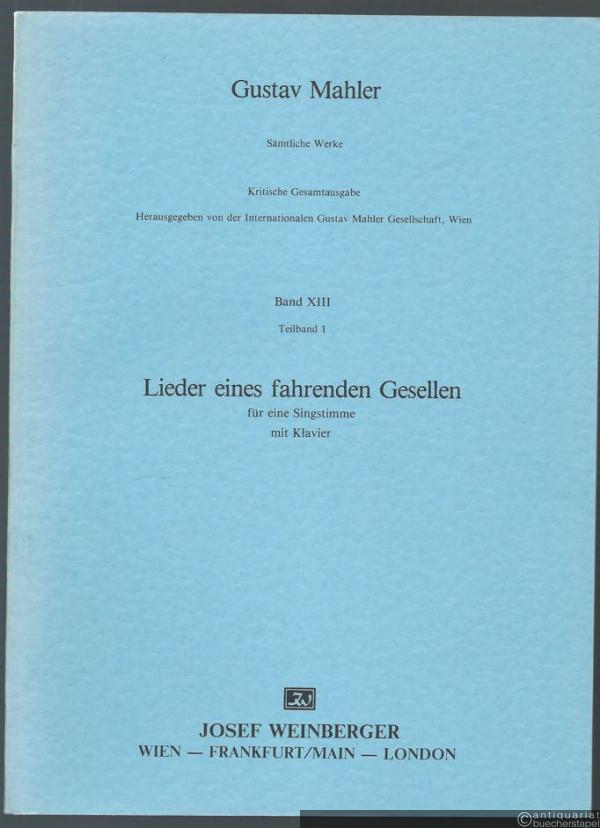  - Lieder eines fahrenden Gesellen für eine Singstimme mit Klavier (= Gustav Mahler. Sämtliche Werke. Kritische Gesamtausgabe, Band XIII, Teilband 1).