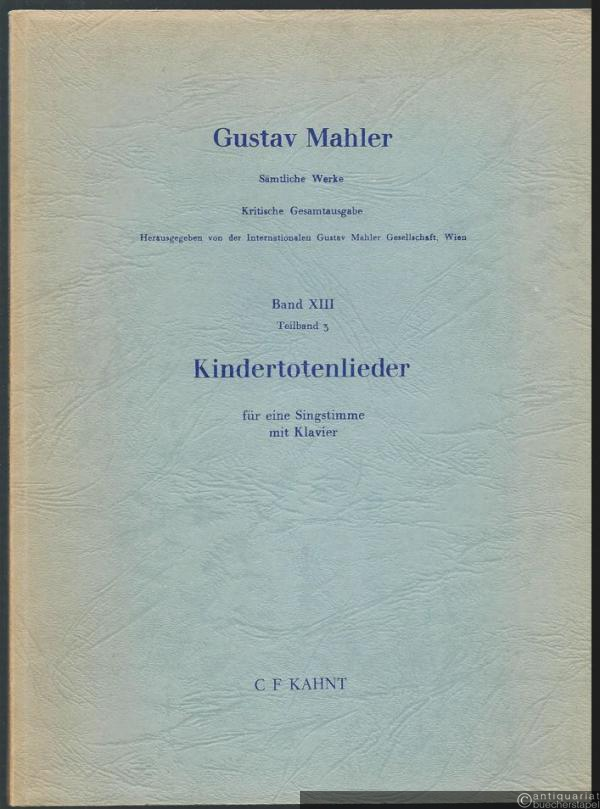  - Kindertotenlieder für eine Singstimme mit Klavier (= Gustav Mahler. Sämtliche Werke. Kritische Gesamtausgabe, Band XIII, Teilband 3).
