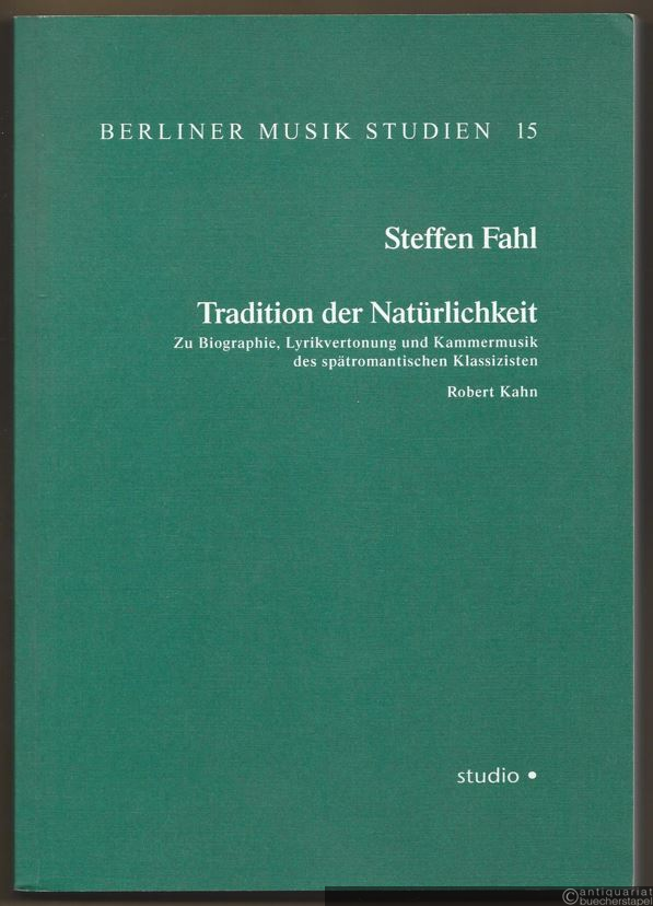 - Tradition der Natürlichkeit. Zu Biographie, Lyrikvertonung und Kammermusik des spätromantischen Klassizisten Robert Kahn (= Berliner Musik Studien, Bd. 15).