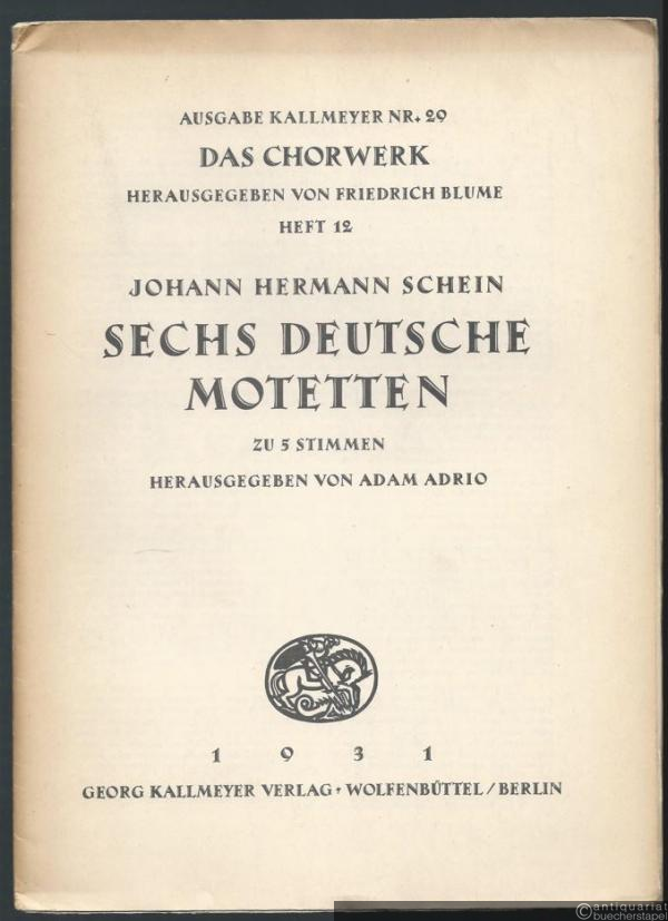  - Sechs deutsche Motetten zu 5 Stimmen (= Ausgabe Kallmeyer Nr. 29. Das Chorwerk, Heft 12).