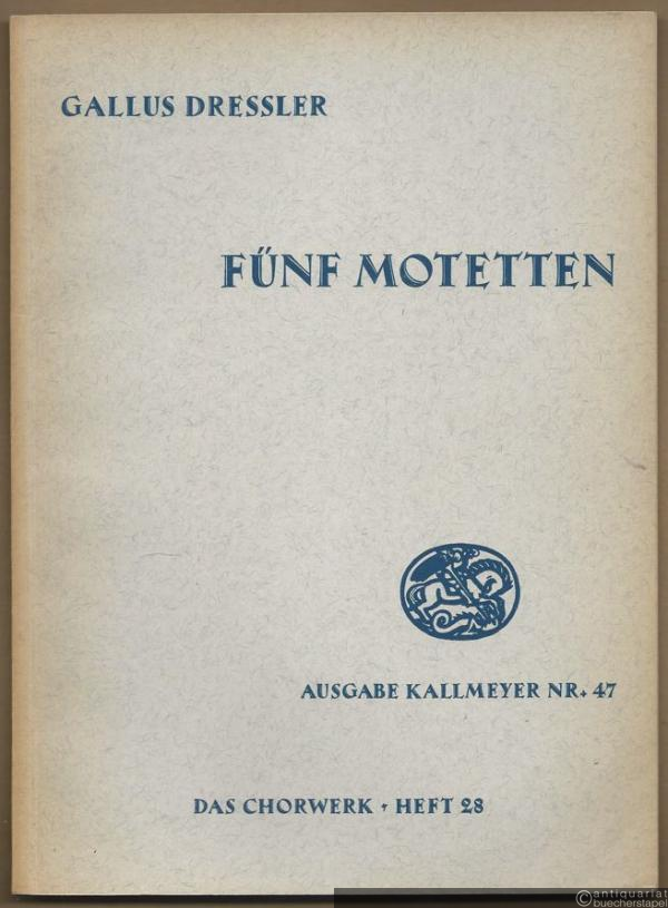  - Fünf Motetten zu 4-5 Stimmen (= Ausgabe Kallmeyer Nr. 47. Das Chorwerk, Heft 28).