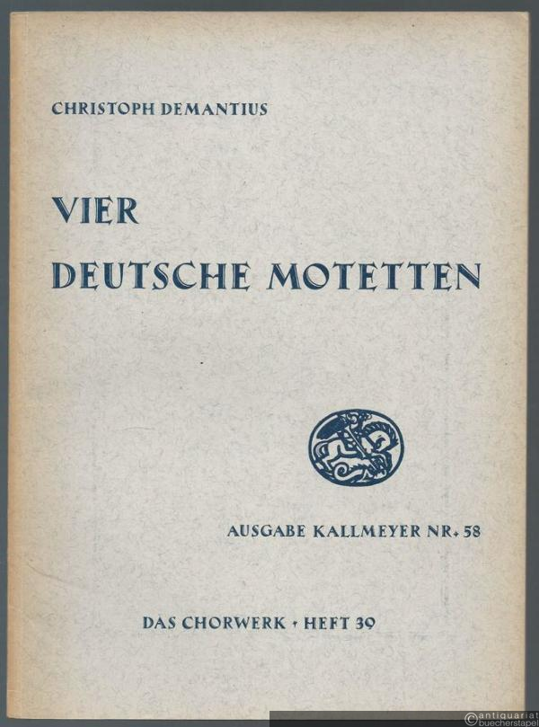  - Vier deutsche Motetten zu 6 Stimmen (= Ausgabe Kallmeyer Nr. 58. Das Chorwerk, Heft 39).