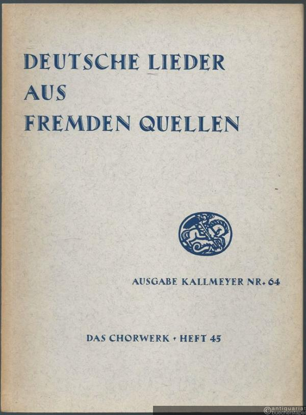  - Deutsche Lieder des 15. jahrhunderts aus fremden Quellen zu 3-4 Stimmen (= Ausgabe Kallmeyer Nr. 64. Das Chorwerk, Heft 45).