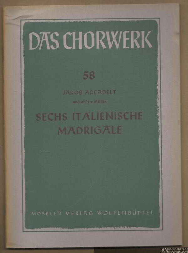  - Sechs italienische Madrigale zu 4-5 Stimmen (= Das Chorwerk, hrsg. v. Friedrich Blume u. Kurt Gudewill, Heft 58).