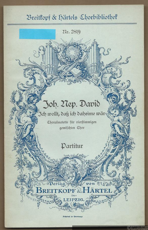  - Ich wollt, daß ich daheime wär (1936).  Choralmotette für vierstimmigen gemischten Chor (= Breitkopf & Härtels Chorbibliothek, Nr. 2819). Partitur.