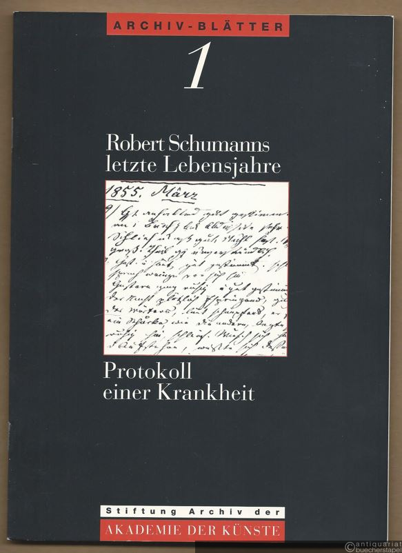  - Robert Schumanns letzte Lebensjahre. Protokoll einer Krankheit (= Archiv-Blätter 1).