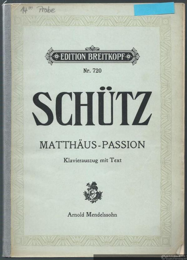  - Historia des Leidens und Sterbens unsres Herrn und Heilandes Jesu Christi. Nach dem Evangelisten Matthäus (= Edition Breitkopf, No. 720). Klavierauszug mit Text.