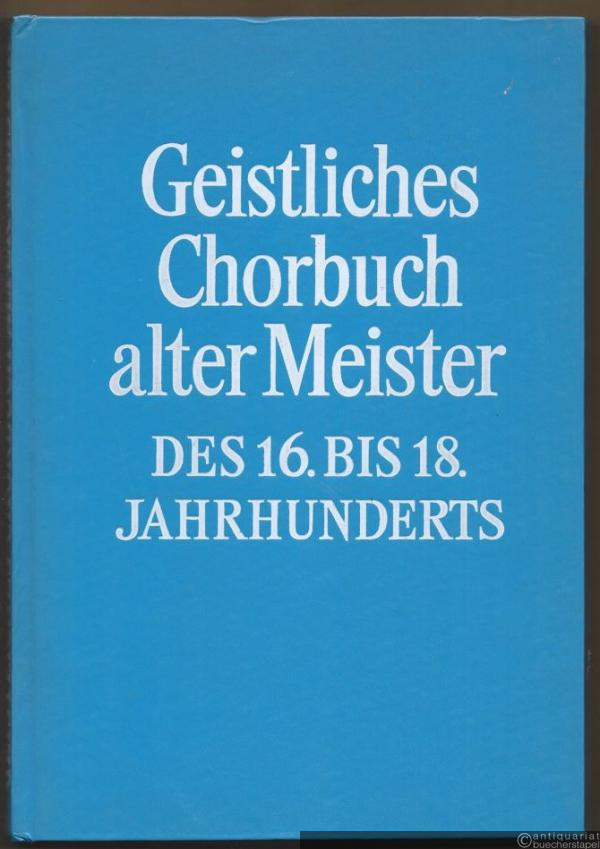  - Geistliches Chorbuch alter Meister des 16. bis 18. Jahrhunderts. Für vier- bis sechsstimmigen gemischten Chor.