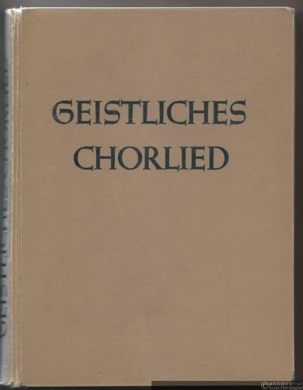  - Geistliches Chorlied. Zwei- bis sechsstimmige Sätze für gemischten Chor.
