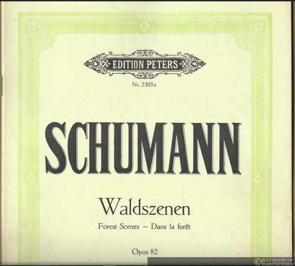 - Waldszenen / Forest Scenes / Dans le foret Op. 82 (= Edition Peters, Nr. 2305a).