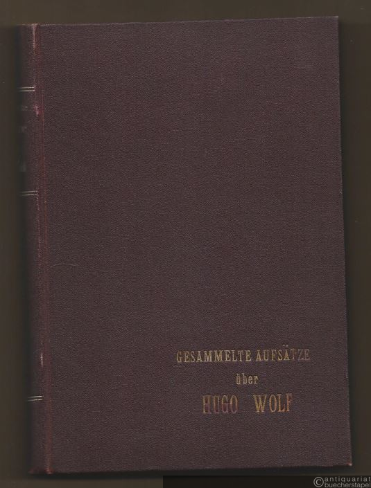 - Gesammelte Aufsätze über Hugo Wolf. [Erste und] zweite Folge [sowie] Der Corregidor von Hugo Wolf. Kritische und biographische Beiträge zu seiner Würdigung [3 Bände in 1].