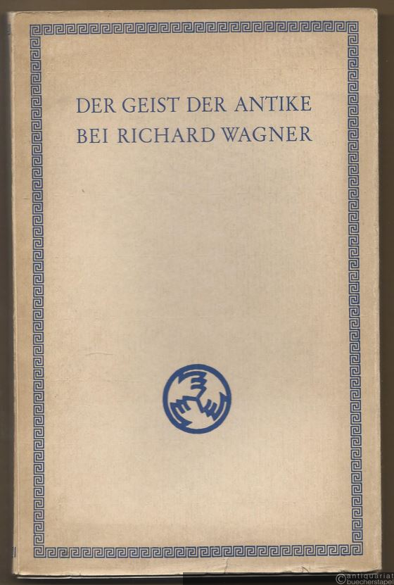  - Der Geist der Antike bei Richard Wagner. In Selbstzeugnissen.