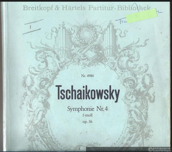  - Symphonie Nr. 4 f-Moll Op. 36 (= Breitkopf & Härtels Partitur-Bibliothek, Nr. 4984).