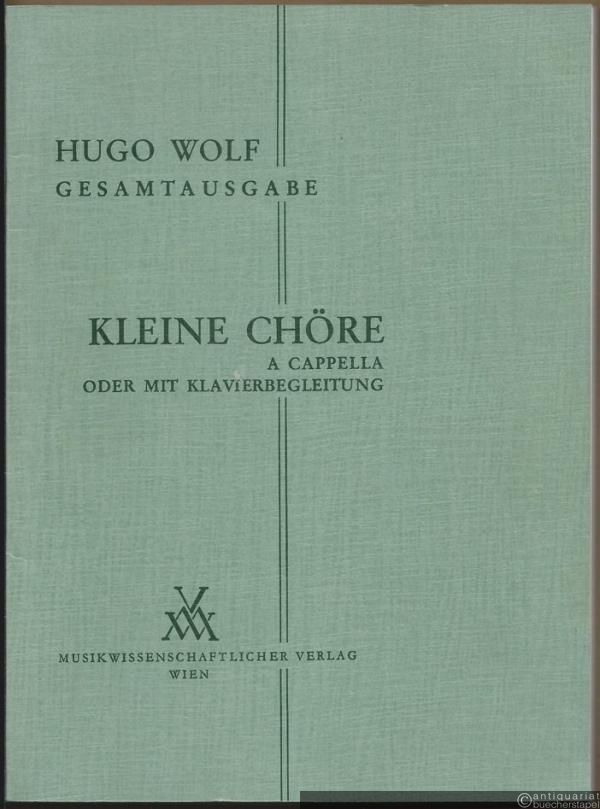  - Kleine Chöre a cappella oder mit Klavierbegleitung (= Hugo Wolf. Sämtliche Werke. Kritische Gesamtausgabe, Band 10).