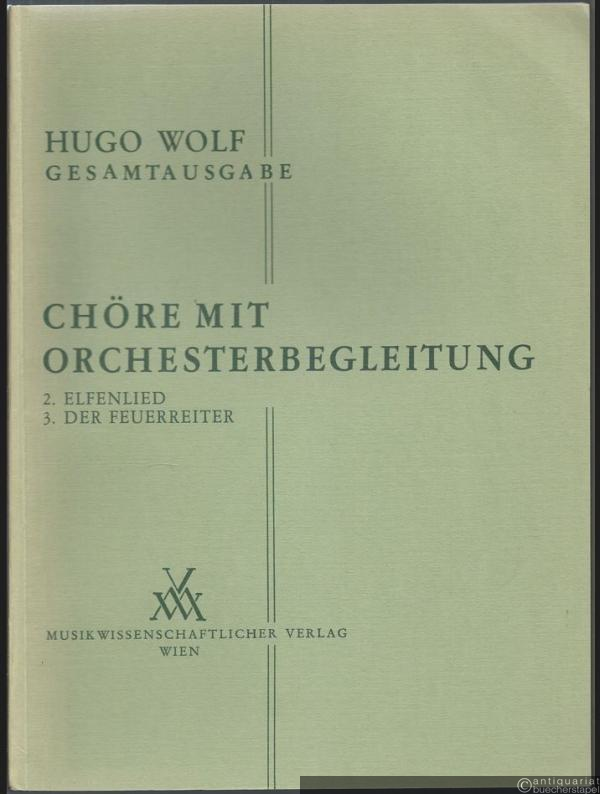  - Chöre mit Orchesterbegleitung: 2. Elfenlied. 3. Der Feuerreiter (= Hugo Wolf. Sämtliche Werke. Kritische Gesamtausgabe, Band 11/2, 3) [Partitur].