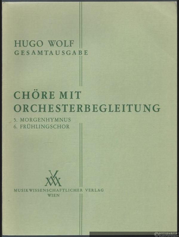  - Chöre mit Orchesterbegleitung: 5. Morgenhymnus. 6. Frühlingschor (= Hugo Wolf. Sämtliche Werke. Kritische Gesamtausgabe, Band 11/5,6) [Partitur].