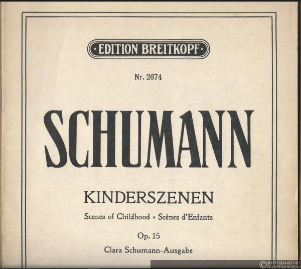  - Kinderszenen op. 15 / Scenes of Childhood / Scenes d'Enfants (= Clara-Schumann-Ausgabe. Edition Breitkopf, Nr. 2674).