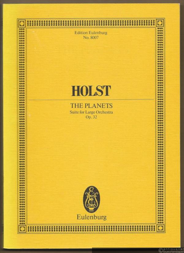  - The Planets, Op. 32. Suite for large orchestra (= Edition Eulenburg, No. 8007) [Studienpartitur].