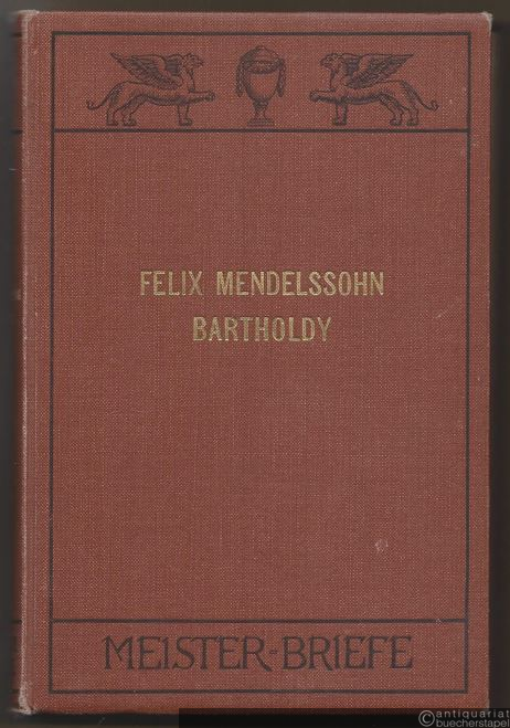  - Felix Mendelssohn Bartholdy (= Meister-Briefe. II. Musik).