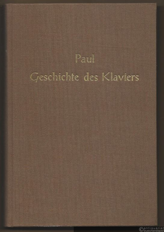  - Geschichte des Claviers vom Ursprunge bis zu den modernsten Formen dieses Instruments nebst einer Uebersicht über die musikalische Abtheilung der Pariser Weltausstellung im Jahre 1867.